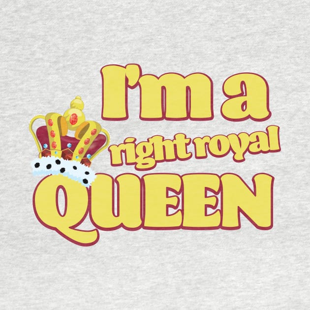 I'm a right Royal Queen by nickemporium1